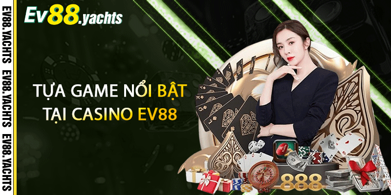 Tựa game nổi bật tại casino EV88