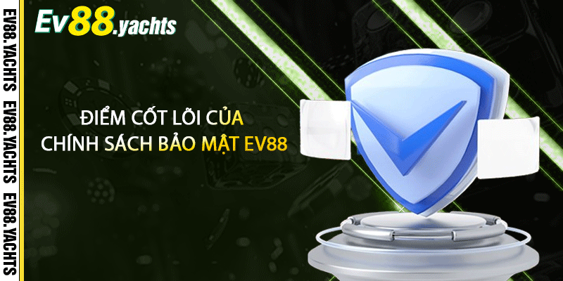 Điểm cốt lõi của chính sách bảo mật EV88