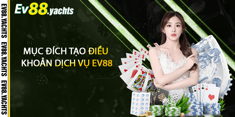 Mục đích tạo điều khoản dịch vụ EV88