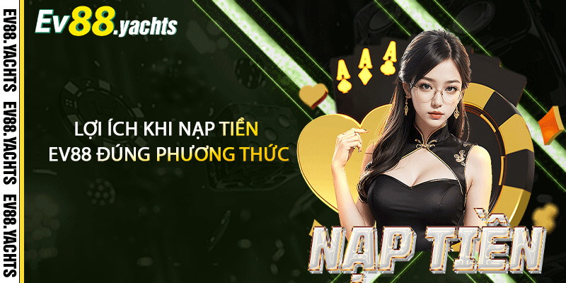 Lợi ích khi nạp tiền EV88 đúng phương thức