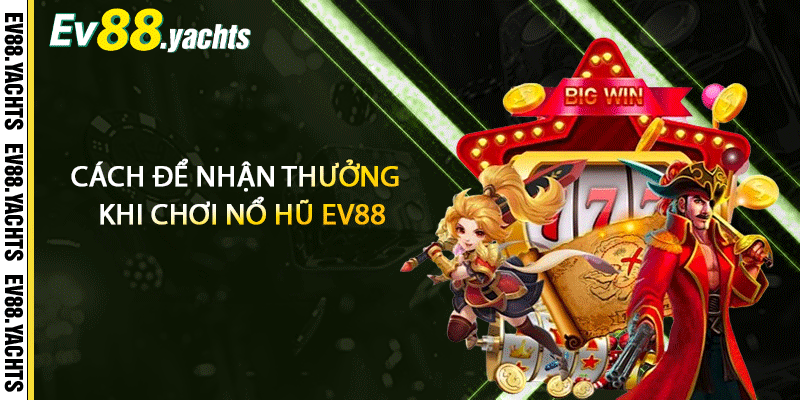 Cách để nhận thưởng khi chơi nổ hũ EV88