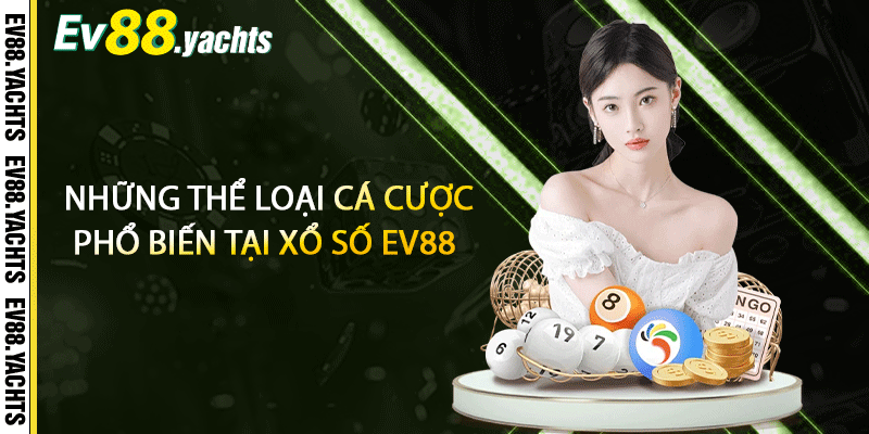 Những thể loại cá cược phổ biến tại xổ số EV88